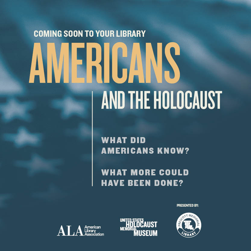 Promotional graphic for the Americans and the Holocaust exhibit with the text: Comin soon to your library, Americans and the Holocaust. What did Americans know? What more could have been done?" At the bottom: Presented by ALA, the American Library Association, the United States Holocaust Memorial Museum, and Prescott Memorial Library.