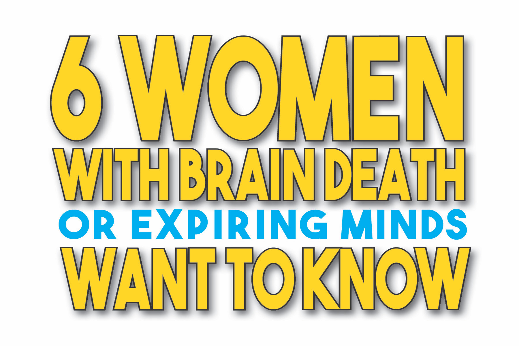 Six Women with Brain Death or Expiring Minds Want to Know
